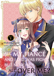 Cover of All My Fiancé and I Did Was Fight, But Now He's All Over Me? Volume 5