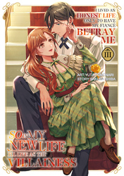 Cover of I Lived an Honest Life Only to Have My Fiancé Betray Me, So in My New Life I'll Live as the Villainess